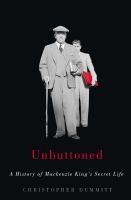 Unbuttoned : a history of Mackenzie King's secret life /