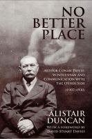 No Better Place : Arthur Conan Doyle, Windlesham and Communication with The Other Side (1907-1930).