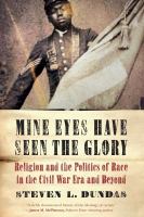 Mine eyes have seen the glory : religion and the politics of race in the Civil War era and beyond /