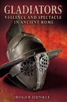 Gladiators : violence and spectacle in ancient Rome /