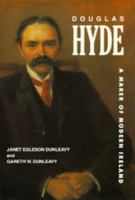 Douglas Hyde : a maker of modern Ireland /