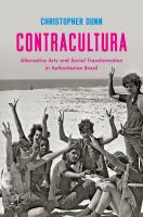 Contracultura : alternative arts and social transformation in authoritarian Brazil /