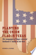 Planting the Union Flag in Texas : The Campaigns of Major General Nathaniel P. Banks in the West.
