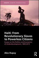 Haiti, from revolutionary slaves to powerless citizens essays on the politics and economics of underdevelopment, 1804-2013 /