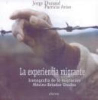 La experiencia migrante : iconografía de la migración México-Estados Unidos /