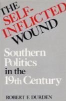 The self-inflicted wound : Southern politics in the nineteenth century /