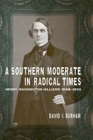 A Southern moderate in radical times : Henry Washington Hilliard, 1808-1892 /