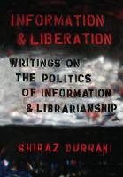 Information and liberation writings on the politics of information and librarianship /