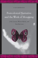 Postcolonial narrative and the work of mourning : J.M. Coetzee, Wilson Harris, and Toni Morrison /
