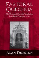 Pastoral Quechua : the history of Christian translation in colonial Peru, 1550-1650 /