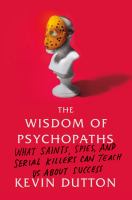 The wisdom of psychopaths : what saints, spies, and serial killers can teach us about success /