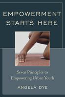 Empowerment starts here the seven principles to empowering urban youth /