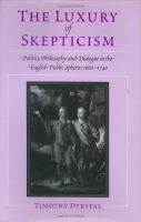 The luxury of skepticism : politics, philosophy, and dialogue in the English public sphere, 1660-1740 /