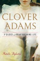 Clover Adams : a gilded and heartbreaking life /