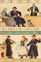 Yankel's tavern : Jews, liquor, & life in the Kingdom of Poland /