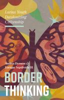 Border thinking : Latinx youth decolonizing citizenship /