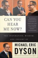 Can You Hear Me Now? : The Inspiration, Wisdom, and Insight of Michael Eric Dyson.