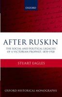 After Ruskin : the social and political legacies of a Victorian prophet, 1870-1920 /