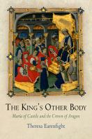 The king's other body : María of Castile and the crown of Aragon /