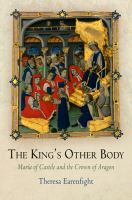 The king's other body : María of Castile and the crown of Aragon /