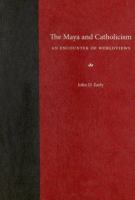 The Maya and Catholicism : an encounter of worldviews /