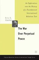 The war over perpetual peace : an exploration into the history of a foundational international relations text /