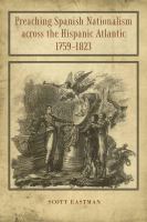 Preaching Spanish nationalism across the Hispanic Atlantic, 1759-1823 /