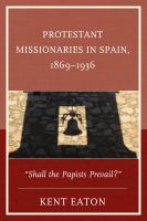 Protestant missionaries in Spain, 1869-1936 shall the papists prevail? /