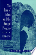 The rise of Islam and the Bengal frontier, 1204-1760 /