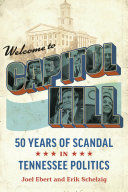 Welcome to Capitol Hill : Fifty Years of Scandal in Tennessee Politics /