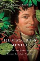 Humboldt's Mexico : in the footsteps of the illustrious German scientific traveller /