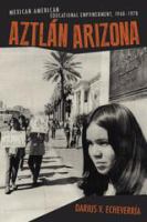 Aztlán Arizona : Mexican American educational empowerment, 1968-1978 /