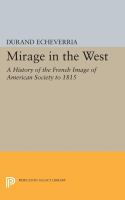 Mirage in the West : a History of the French Image of American Society to 1815 /