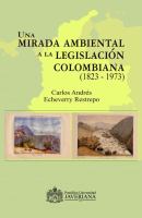 Una mirada ambiental a la legislación colombiana (1823-1973) /