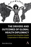 The Drivers and Outcomes of Global Health Diplomacy : Lessons from Brazilian Health Cooperation in Mozambique /