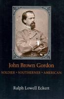 John Brown Gordon : soldier, southerner, American /