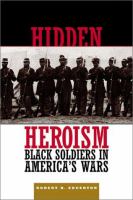 Hidden heroism : Black soldiers in America's wars /