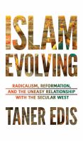 Islam evolving radicalism, reformation, and the uneasy relationship with the secular West /
