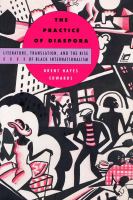 The Practice of Diaspora : Literature, Translation, and the Rise of Black Internationalism.