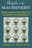 Angels in the machinery gender in American party politics from the Civil War to the progressive era /