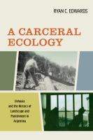 A carceral ecology : Ushuaia and the history of landscape and punishment in Argentina /