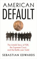 American default : the untold story of FDR, the Supreme Court, and the battle over gold /