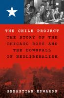 The Chile project : the story of the Chicago boys and the downfall of neoliberalism /