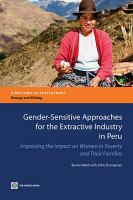 Gender-Sensitive Approaches for the Extractive Industry in Peru : Improving the Impact on Women in Poverty and Their Families.