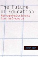 The future of education : reimagining our schools from the ground up /