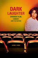 Dark laughter : Spanish film, comedy, and the nation /