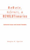 Rebels, reformers, & revolutionaries collected essays and second thoughts /