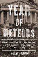 Year of meteors : Stephen Douglas, Abraham Lincoln, and the election that brought on the Civil War /