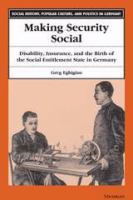 Making security social : disability, insurance, and the birth of the social entitlement state in Germany /