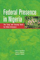 Federal presence in Nigeria the "sung" and "unsung" basis for ethnic grievance /